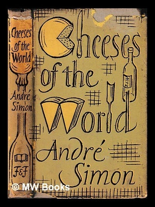 Item #450232 Cheeses of the world / by André L. Simon. André Louis Simon