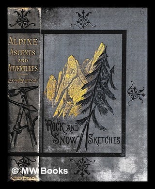 Item #450423 Alpine ascents and adventures, or, Rock and snow sketches / by H. Schütz Wilson ;...
