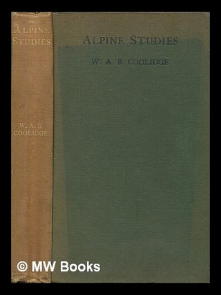 Item #450670 Alpine studies / by W.A.B. Coolidge ... with sixteen illustrations. W. A. B....