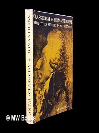 Item #450955 Classicism and romanticism : with other studies in art history. Frederick Antal