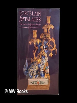 Item #451125 Porcelain for palaces : the fashion for Japan in Europe, 1650-1750 / John Ayers,...
