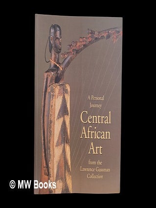 Item #451139 A personal journey : Central African art from the Lawrence Gussman collection /...