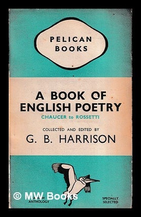 Item #451831 A book of English poetry : Chaucer to Rossetti / collected by G.B. Harrison. G. B....