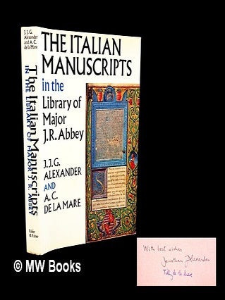 Item #452564 The Italian manuscripts in the library of Major J.R. Abbey / by J.J.G. Alexander and...
