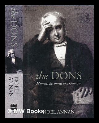 Item #452672 The dons : mentors, eccentrics and geniuses / Noel Annan. Noel Gilroy Annan Baron Annan