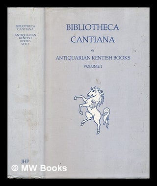Item #452984 'Bibliotheca Cantiana', or, Antiquarian Kentish books. Vol.1 Being an account of the...