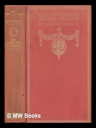 Item #452993 The opinions of Jerome Coignard. A translation by Mrs. Wilfrid Jackson. Anatole France