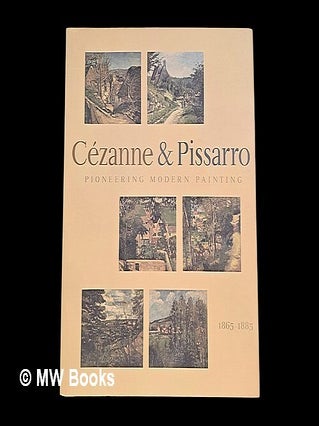 Item #453019 Pioneering modern painting : Cézanne & Pissarro, 1865-1885 / Joachim Pissarro....