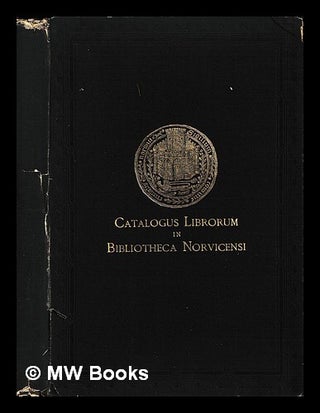 Item #453155 Catalogus librorum in Bibliotheca norvicensi : A catalogue of the books in the...
