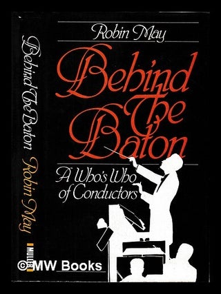 Item #453456 Behind the baton : a who's who of conductors / Robin May. Robin May