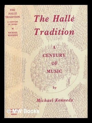 Item #453470 The Hallé tradition : a century of music. Michael Kennedy