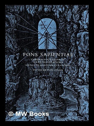 Item #453511 Fons sapientiae : garden fountains in illustrated books, sixteenth-eighteenth...
