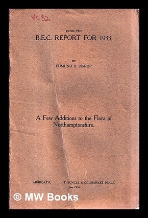 Item #453523 A Few additions to the flora of Northamptonshire. Edmund Browne Bishop