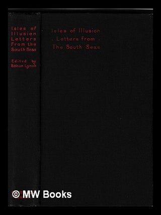 Item #453563 Isles of illusion : letters from the South Seas / edited by Bohun Lynch. Bohun...
