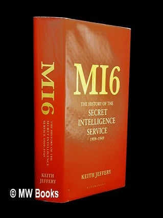 Item #453966 MI6 : the history of the Secret Intelligence Service, 1909-1949 / Keith Jeffery....