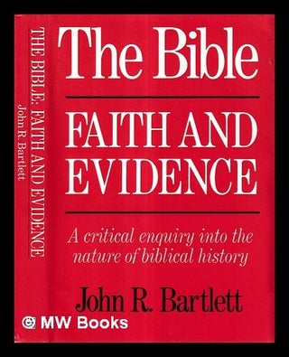 Item #454434 The Bible : faith and evidence : a critical enquiry into the nature of Biblical...