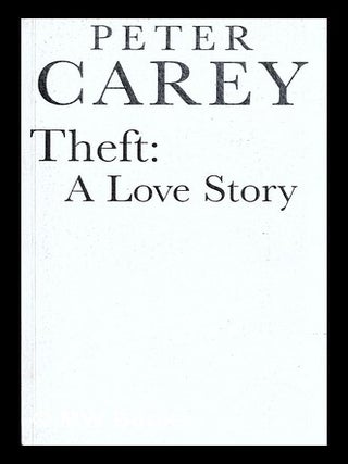 Item #454541 Theft : a love story / Peter Carey. Peter Carey, b. 1943