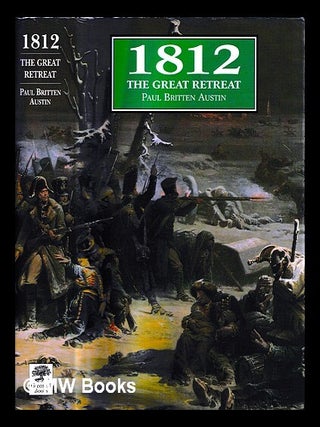 1812 : the Great Retreat, told by the survivors / Paul Britten Austin. Paul Britten Austin, b. 1922.
