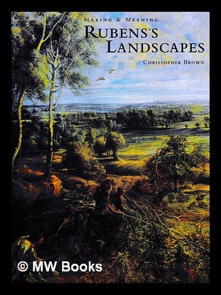 Item #455231 Rubens's landscapes : making & meaning / Christopher Brown. Christopher Brown, b. 1948