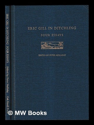Item #455343 Eric Gill in Ditchling : four essays / edited by Peter Holliday. Peter Holliday