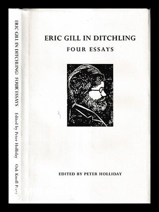 Item #455360 Eric Gill in Ditchling : four essays / edited by Peter Holliday. Peter Holliday