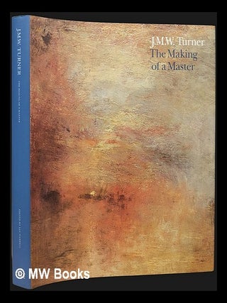 Item #455498 J.M.W. Turner : the making of a master / edited by Ian Warrell. J. M. W. Turner,...