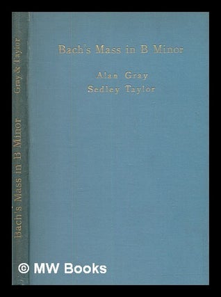 Item #455694 John Sebastian Bach's Mass in B minor : in Cambridge, 1908, : three papers / by Alan...