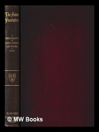 Item #455973 A bibliography of early English law books / compiled for the Ames Foundation by...