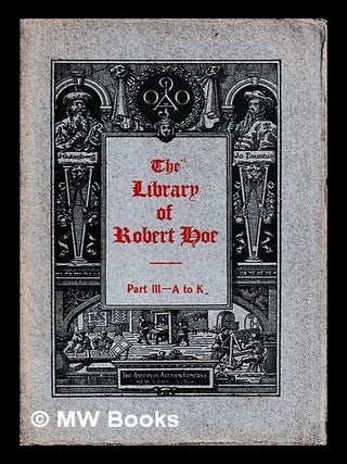 Item #455986 Catalogue of the library of Robert Hoe of New York : part III- A to K. Anderson...