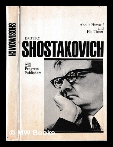 Item #456072 Dmitry Shostakovich, about himself and his times / [compiled by L. Grigoryev, Ya. Platek ; translated from the Russian by Angus and Neilian Roxburgh]. Dmitri Dmitrievich Shostakovich.