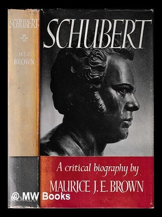 Item #456259 Schubert : a critical biography / by Maurice J.E. Brown. Maurice J. E. Brown,...