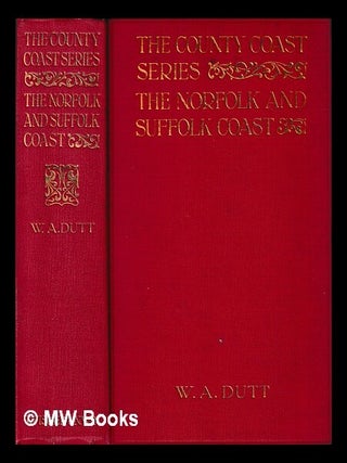 Item #456316 The Norfolk and Suffolk coast / by W.A. Dutt. William Alfred Dutt