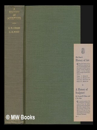 Item #456407 A history of sculpture / by George Henry Chase and Chandler Rathfon Post. George...