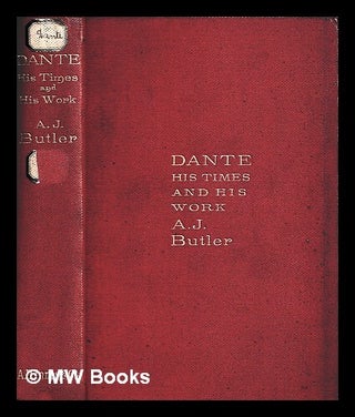 Item #456424 Dante: his times and his work / by A.J. Butler. Arthur John Butler