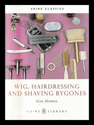 Item #456913 Wig, hairdressing and shaving bygones / Gail Durbin. Gail Durbin, b. 1947