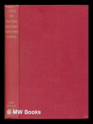 Item #457043 Index to British military costume prints, 1500-1914 / compiled by the Army Museums...