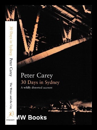 Item #457065 30 days in Sydney : a wildly distorted account / Peter Carey. Peter Carey, b. 1943