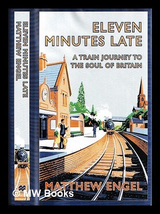 Item #457088 Eleven minutes late : a train journey to the soul of Britain / Matthew Engel....