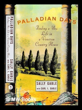 Item #457110 Palladian days : finding a new life in a Venetian country house / Sally Gable ; with...