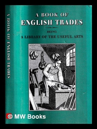 Item #457148 A book of English trades : being a library of the useful arts. Elizabeth Drury, ed