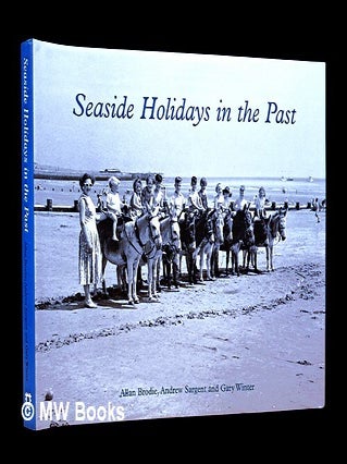 Item #457177 Seaside holidays in the past / Allan Brodie, Andrew Sargent, and Gary Winter. Allan...