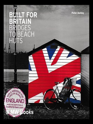 Item #457410 Built for Britain : bridges to beach huts / Peter Ashley. Peter Ashley, b. 1948