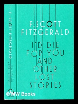 Item #458034 I'd die for you : and other lost stories / F. Scott Fitzgerald ; edited by Anne...