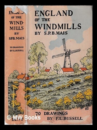Item #458484 England of the windmills / by S.P.B. Mais ; with drawings by F.L. Bussell. S. P. B....