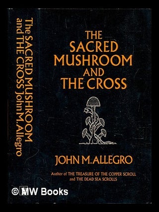 Item #459673 The sacred mushroom and the cross : a study of the nature and origins of...