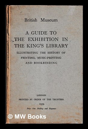 Item #459799 A guide to the exhibition in the King's library : illustrating the history of...