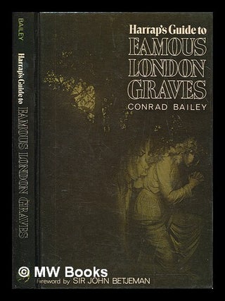 Item #460083 Harrap's guide to famous London graves / by Conrad Bailey ; with a foreword by John...