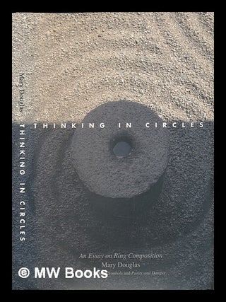 Item #460367 Thinking in Circles : An Essay on Ring Composition / Mary Douglas. Mary Douglas