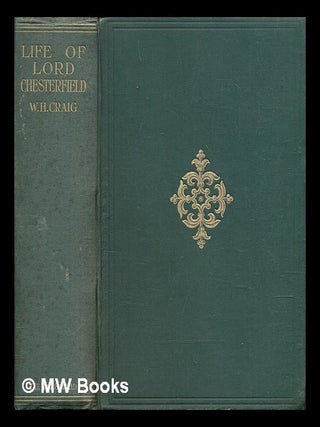 Item #460552 Life of Lord Chesterfield : an account of the ancestry personal character & public...