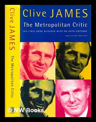 Item #460574 The metropolitan critic : non-fiction, 1968-1973 / Clive James. Clive James